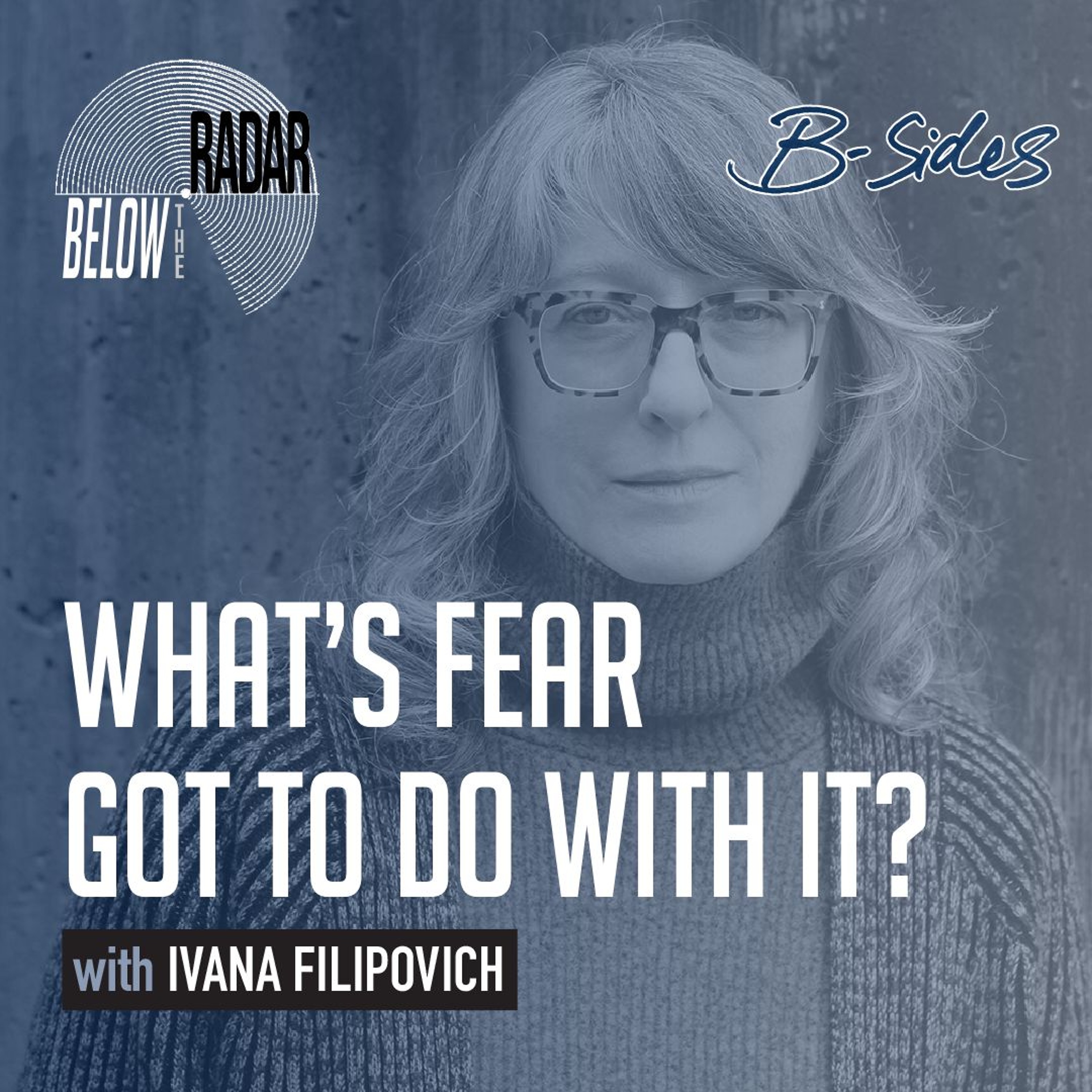 What’s Fear Got To Do With It? — with Ivana Filipovich What’s Fear Got To Do With It? — with Ivana Filipovich