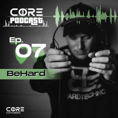 CORE PODCAST 007 - BEHARD