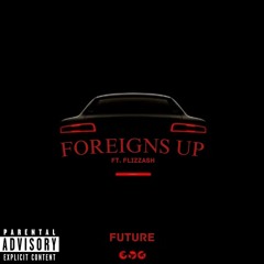 Future Ft. Flizzash - Foreigns Up [Unreleased]