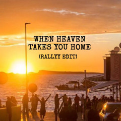 When Heaven Takes You Home (RALLYY Edit)