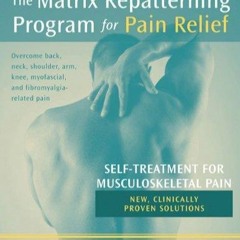 PDF read online The Matrix Repatterning Program For Pain Relief: Self-treatment For Musculoskele