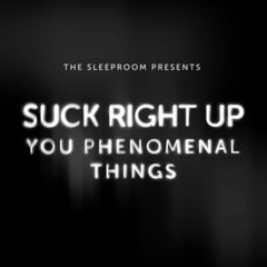 Suck Right Up (You Phenomenal Things)
