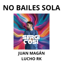 No Bailes Sola - Juan Magán, Lucho RK (Sergi Cosi Extended, Mashup, Acapella Outro) 132 bpm
