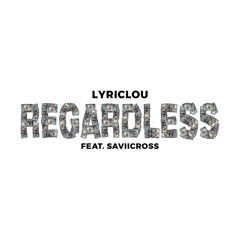 Lyriclou Ft. Saviicross - Regardless(Radio Edit)