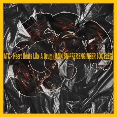 Atc - Heart Beats Like A Drum [MAIN SNIFFER ENGINEER Bootleg]