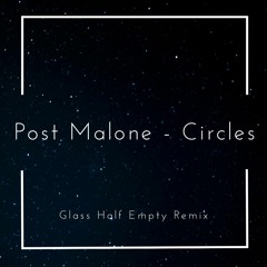 Post Malone - Circles (Glass Half Empty Remix)