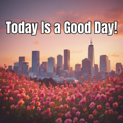 Today is a Good Day