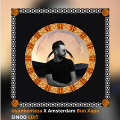 Uyankenteza  X Amsterdam Bun Xapa (SINOO EDIT)