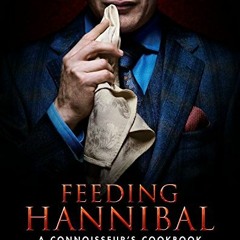 [Read] EPUB KINDLE PDF EBOOK Feeding Hannibal: A Connoisseur's Cookbook by  Janice Po