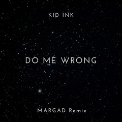 Kid Ink - Do Me Wrong (MARGAD Remix)
