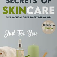 [Access] EPUB 🖌️ Secrets Of Skincare: The Practical Guide To Get Dream Skin. by  KHA