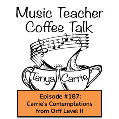 MTCT #187: Carrie's Contemplations from Orff Schulwerk Level II