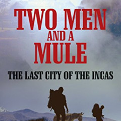 DOWNLOAD KINDLE 📧 Two Men and a Mule: The Last City of the Incas (Kindle Single) by