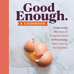 [READ] KINDLE 🖌️ Good Enough: A Cookbook: Embracing the Joys of Imperfection and Pra