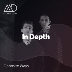 IN DEPTH // Opposite Ways [Melodic Deep Mix Series]