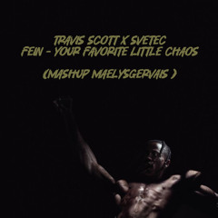 TRAVIS SCOTT, FE!N x SVETEC, YOUR FAVORITE LITTLE CHAOS (mashup maelysgervais) free download