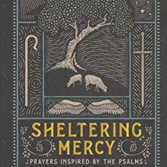 [VIEW] [EPUB KINDLE PDF EBOOK] Sheltering Mercy: Prayers Inspired by the Psalms by  Ryan Whitaker Sm