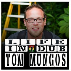 LIFE IN DUB PODCAST #4 TOM MUNGOS HiFi hosted by Steve Vibronics
