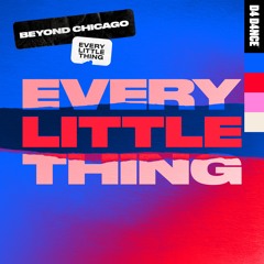 Beyond Chicago - Every Little Thing