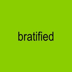 bratified