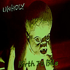 UNHOLY - Birth To Bile