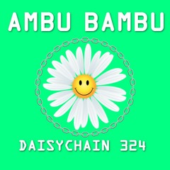 Daisychain 324 - Ambu Bambu