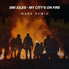 Jimi Jules - My City's On Fire (Mana Remix)[FREE DOWNLOAD]
