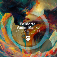 𝐏𝐑𝐄𝐌𝐈𝐄𝐑𝐄: Ed Mortel, Vadim Manko - If You Lost [M-Sol DEEP]