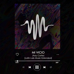 Mi Vicio - Jhay Cortez [Latin Lab Music Extended Edit]