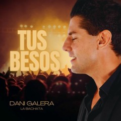 Dani Galera - Tus Besos ( La Bachata )