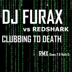 Dj Furax Vs Redshark - Clubbing To Death ( Dawa - X & Nath - D Remix )