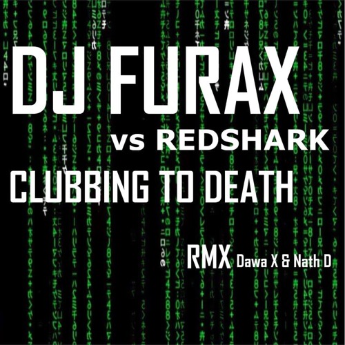 Dj Furax Vs Redshark - Clubbing To Death ( Dawa - X & Nath - D Remix )