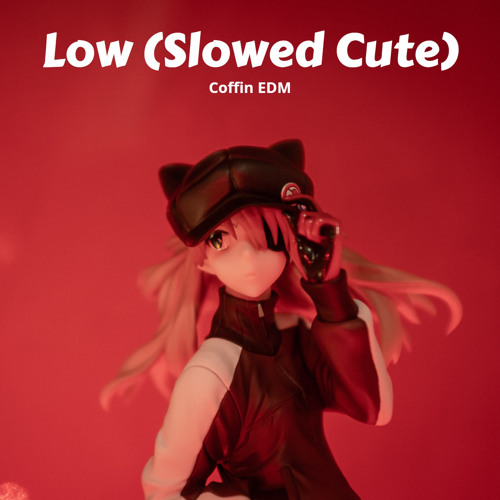 Low (Slowed Cute)