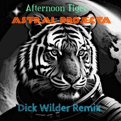 Afternoon Tiger - Astral Projecta (Dick Wilder Remix)