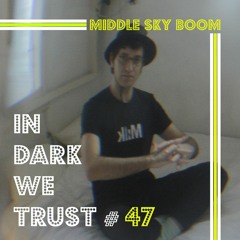 Middle Sky Boom - IN DARK WE TRUST #47