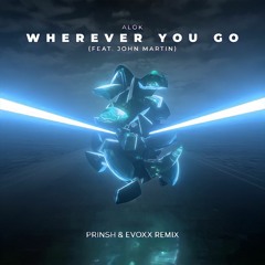 Alok feat. John Martin - Wherever You Go (PRINSH, Evoxx Remix)