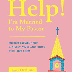 Access PDF 📕 Help! I'm Married to My Pastor: Encouragement for Ministry Wives and Th