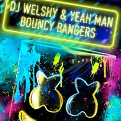DJ WELSHY & YEAH MAN---BOUNCY BANGERS