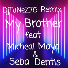 MY BROTHER REMIX feat Micheal Mayo & Seba Dentis