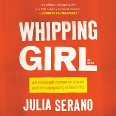 [GET] KINDLE 📋 Whipping Girl: A Transsexual Woman on Sexism and the Scapegoating of