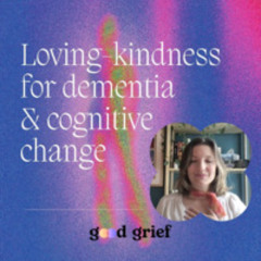Loving-kindness for dementia and cognitive change, a guided meditation