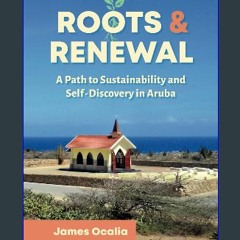 [ebook] read pdf 📖 Roots & Renewal: A Path to Sustainability and Self-Discovery in Aruba Pdf Ebook