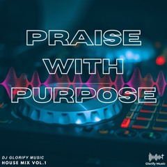 Praise With Purpose | House Mix Vol. 1