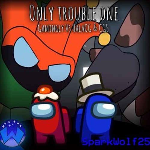 Only Trouble One (Gamingly Vs HalaCG , CG5) | SparkWolf25 MASHUP