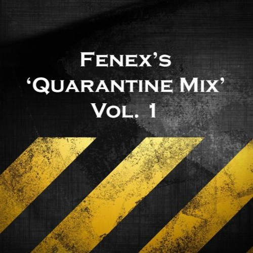 Fenex's 'Quarantine Mix', Vol. 1