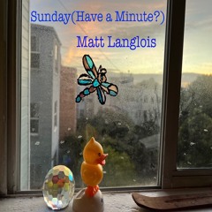 Sunday(Have A Minute?)