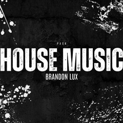 HOUSE MUSIC - BRANDON LUX (OUT NOW)