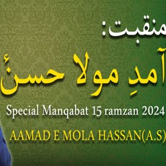 AAMAD E MOLA HASSAN (A.S) HAY | 15 RAMZAN MANQABAT 2024 | RECITED BY S.M HASNAIN SHAH