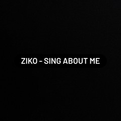 ZIKO - SING ABOUT ME