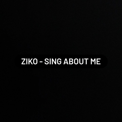 ZIKO - SING ABOUT ME